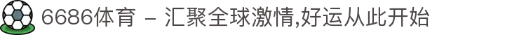 6686体育 - 汇聚全球激情,好运从此开始